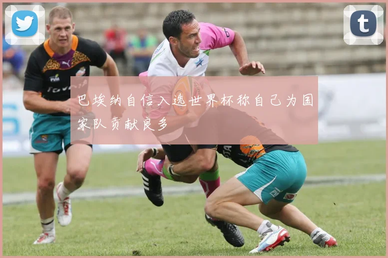 巴埃纳自信入选世界杯称自己为国家队贡献良多