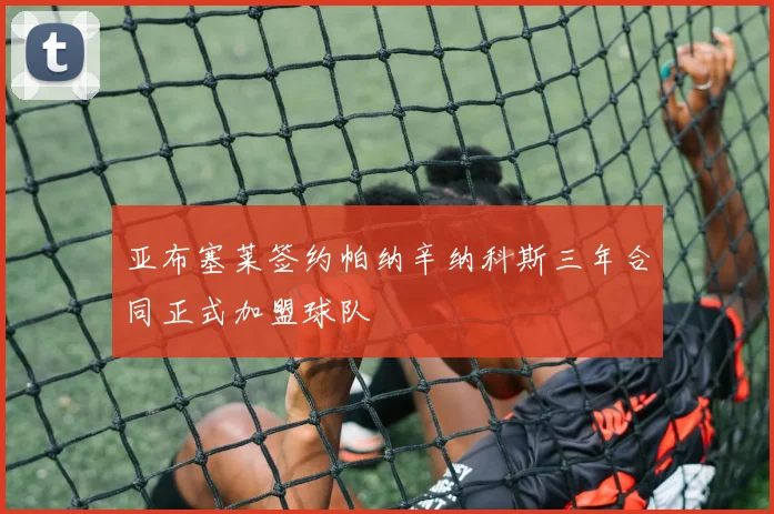 亚布塞莱签约帕纳辛纳科斯三年合同正式加盟球队
