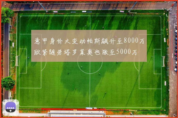 意甲身价大变动帕斯飙升至8000万欧紧随劳塔罗莱奥也涨至5000万