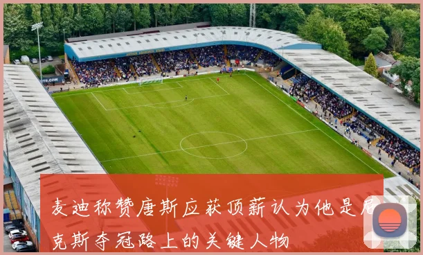 麦迪称赞唐斯应获顶薪认为他是尼克斯夺冠路上的关键人物